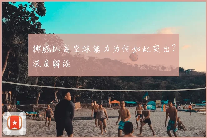 挪威队高空球能力为何如此突出？深度解读
