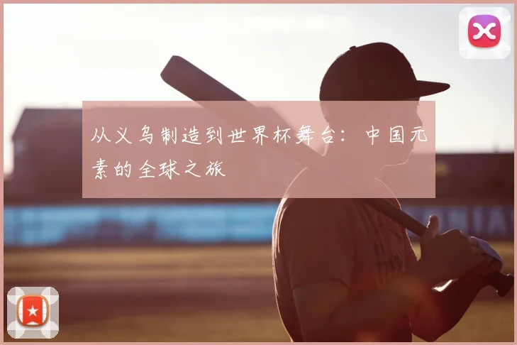 从义乌制造到世界杯舞台：中国元素的全球之旅