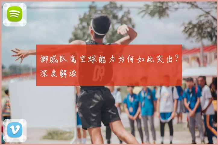挪威队高空球能力为何如此突出？深度解读